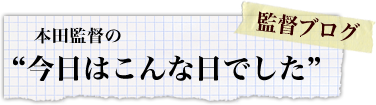 本田監督の“今日はこんな日でした”【監督ブログ】